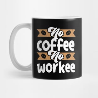 No Coffee No Workee Mug